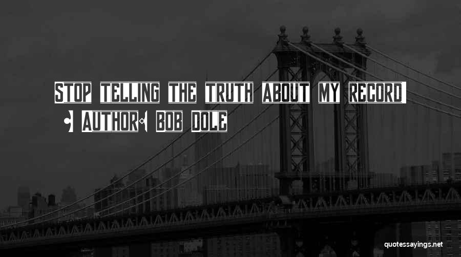 Bob Dole Quotes: Stop Telling The Truth About My Record!