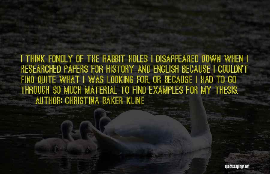 Christina Baker Kline Quotes: I Think Fondly Of The Rabbit Holes I Disappeared Down When I Researched Papers For History And English Because I