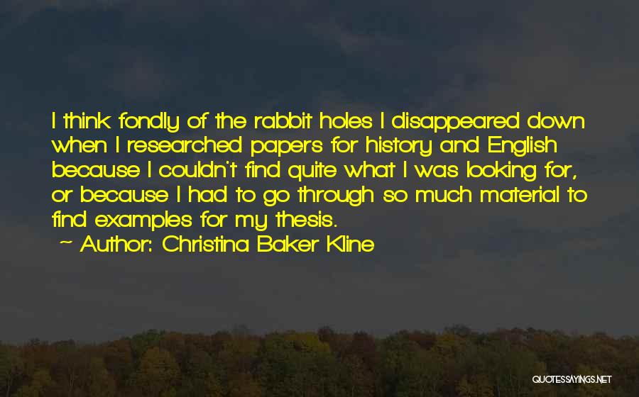 Christina Baker Kline Quotes: I Think Fondly Of The Rabbit Holes I Disappeared Down When I Researched Papers For History And English Because I