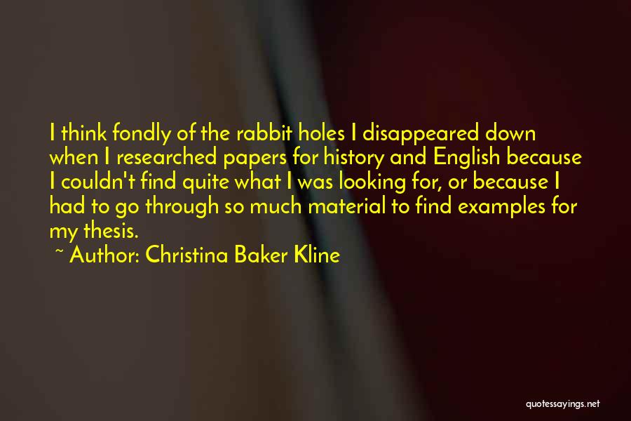 Christina Baker Kline Quotes: I Think Fondly Of The Rabbit Holes I Disappeared Down When I Researched Papers For History And English Because I
