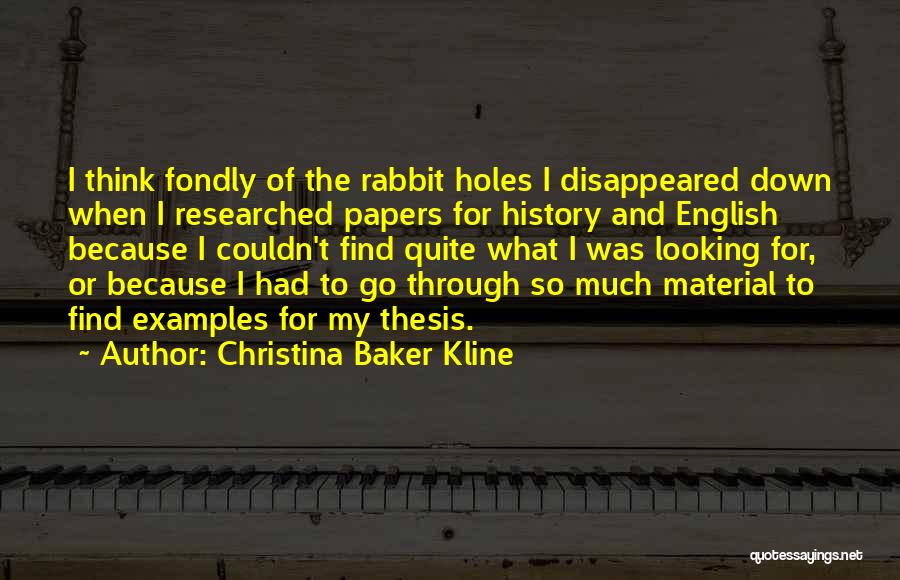 Christina Baker Kline Quotes: I Think Fondly Of The Rabbit Holes I Disappeared Down When I Researched Papers For History And English Because I