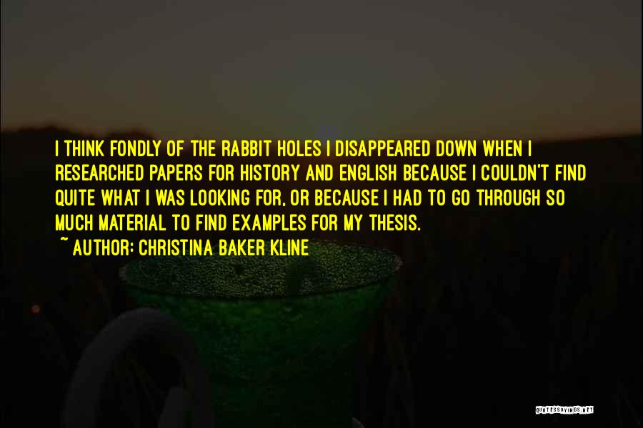 Christina Baker Kline Quotes: I Think Fondly Of The Rabbit Holes I Disappeared Down When I Researched Papers For History And English Because I