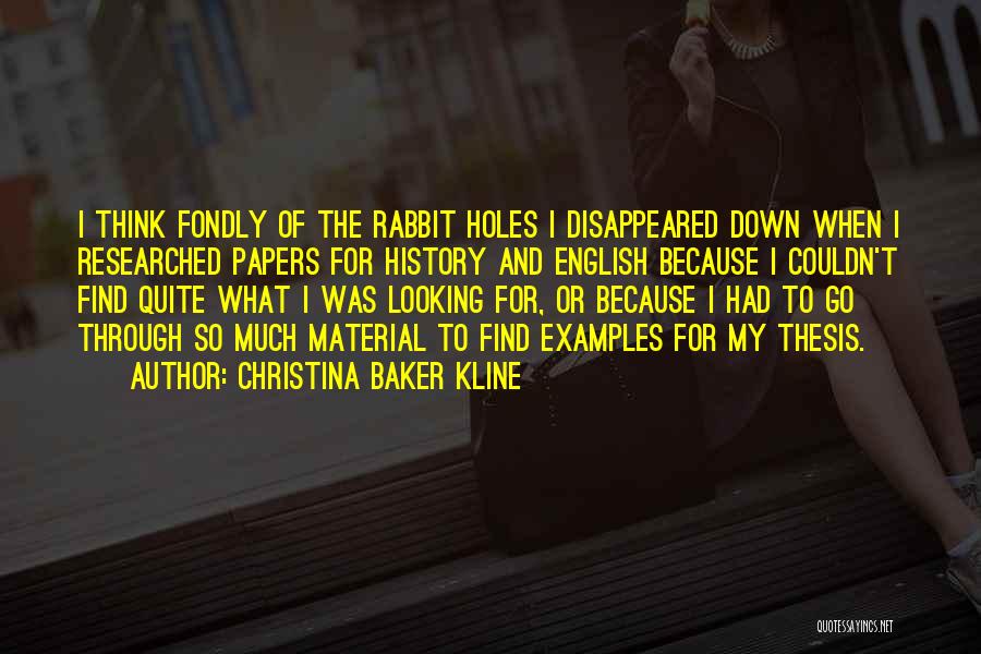 Christina Baker Kline Quotes: I Think Fondly Of The Rabbit Holes I Disappeared Down When I Researched Papers For History And English Because I