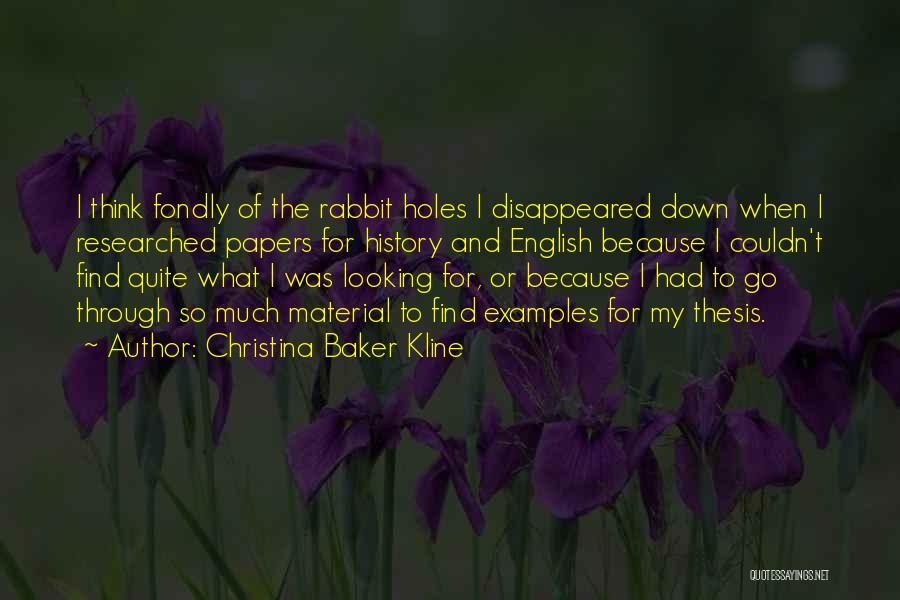 Christina Baker Kline Quotes: I Think Fondly Of The Rabbit Holes I Disappeared Down When I Researched Papers For History And English Because I