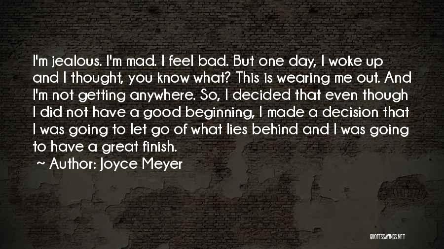 Joyce Meyer Quotes: I'm Jealous. I'm Mad. I Feel Bad. But One Day, I Woke Up And I Thought, You Know What? This