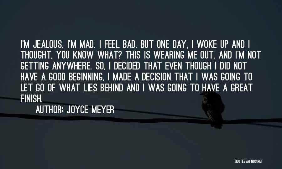 Joyce Meyer Quotes: I'm Jealous. I'm Mad. I Feel Bad. But One Day, I Woke Up And I Thought, You Know What? This