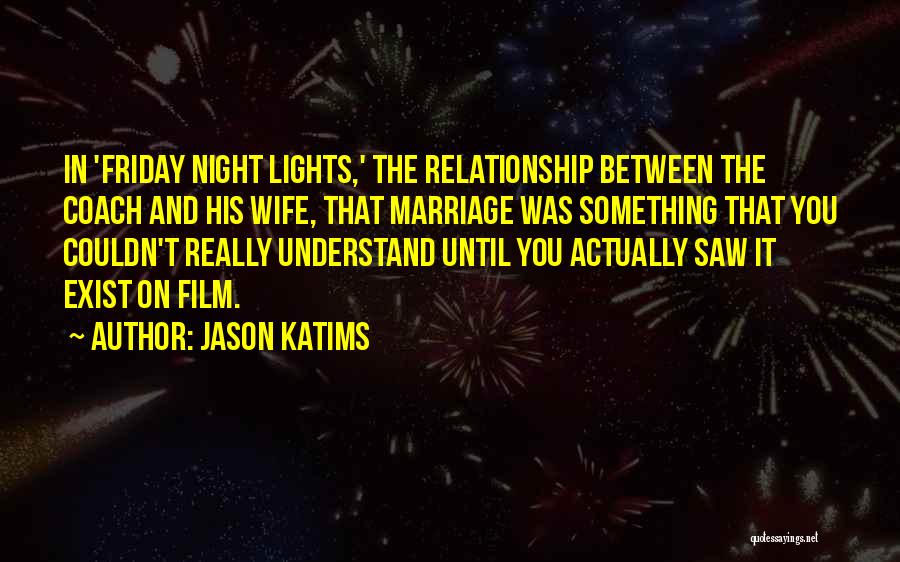 Jason Katims Quotes: In 'friday Night Lights,' The Relationship Between The Coach And His Wife, That Marriage Was Something That You Couldn't Really