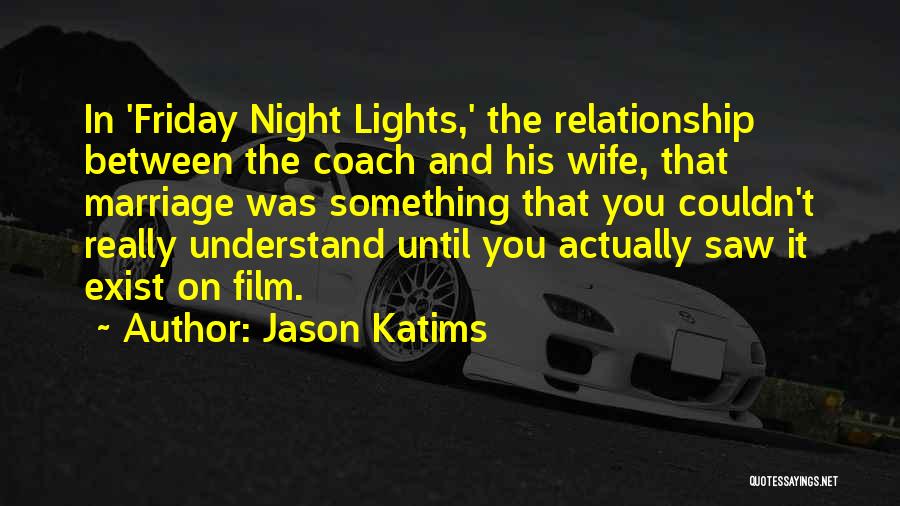 Jason Katims Quotes: In 'friday Night Lights,' The Relationship Between The Coach And His Wife, That Marriage Was Something That You Couldn't Really