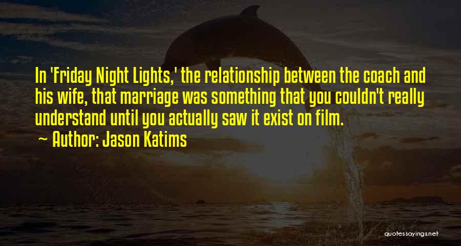 Jason Katims Quotes: In 'friday Night Lights,' The Relationship Between The Coach And His Wife, That Marriage Was Something That You Couldn't Really