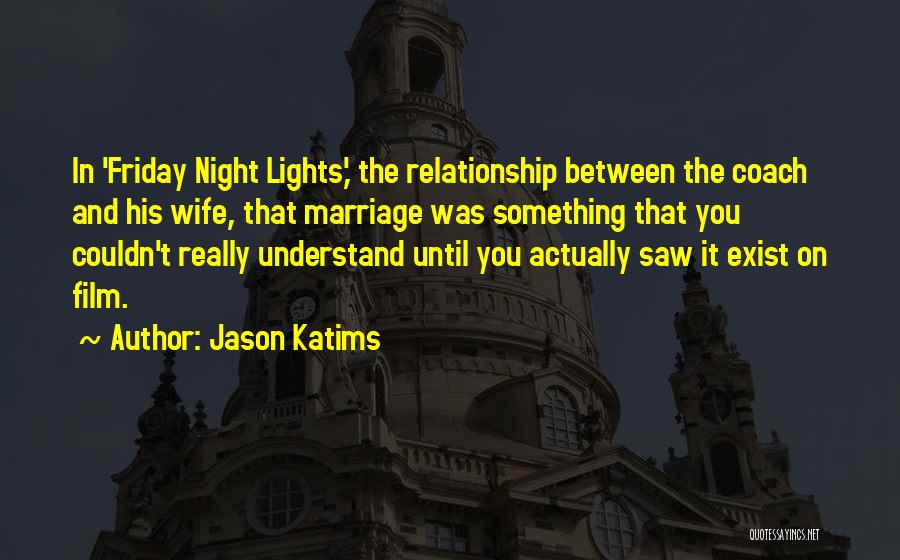 Jason Katims Quotes: In 'friday Night Lights,' The Relationship Between The Coach And His Wife, That Marriage Was Something That You Couldn't Really