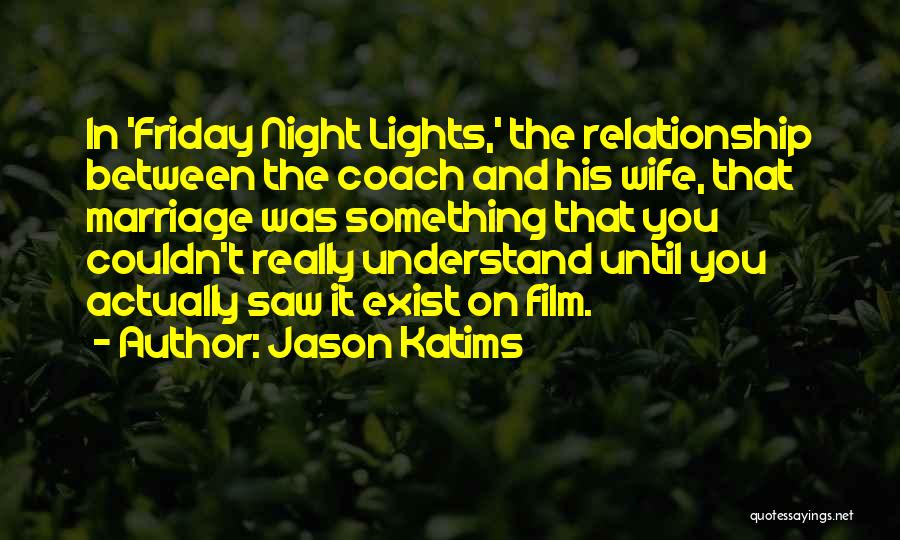 Jason Katims Quotes: In 'friday Night Lights,' The Relationship Between The Coach And His Wife, That Marriage Was Something That You Couldn't Really