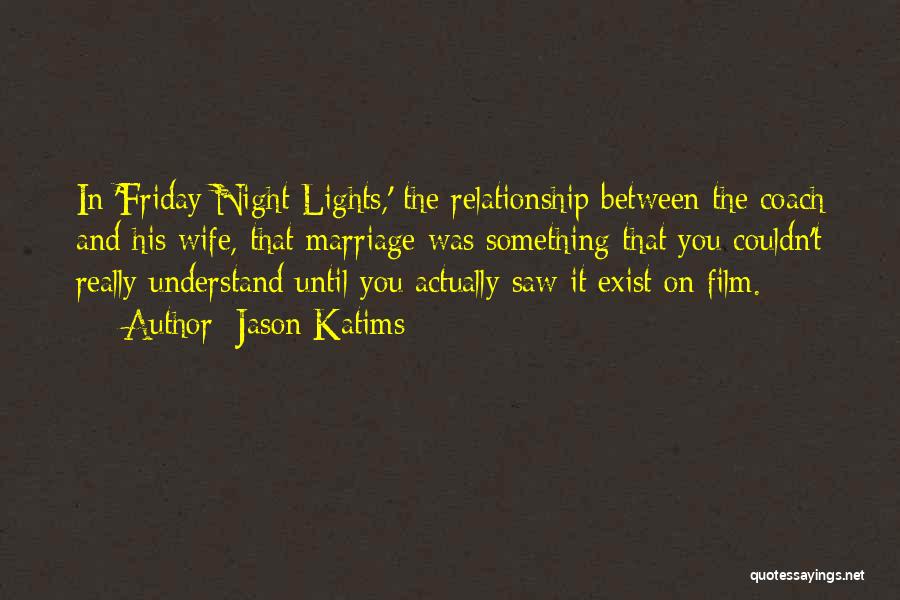 Jason Katims Quotes: In 'friday Night Lights,' The Relationship Between The Coach And His Wife, That Marriage Was Something That You Couldn't Really