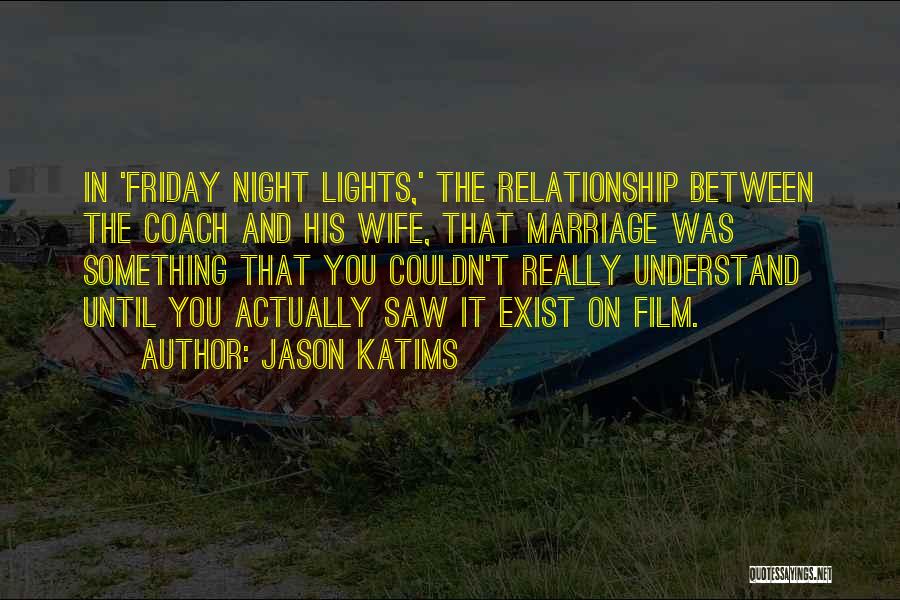 Jason Katims Quotes: In 'friday Night Lights,' The Relationship Between The Coach And His Wife, That Marriage Was Something That You Couldn't Really