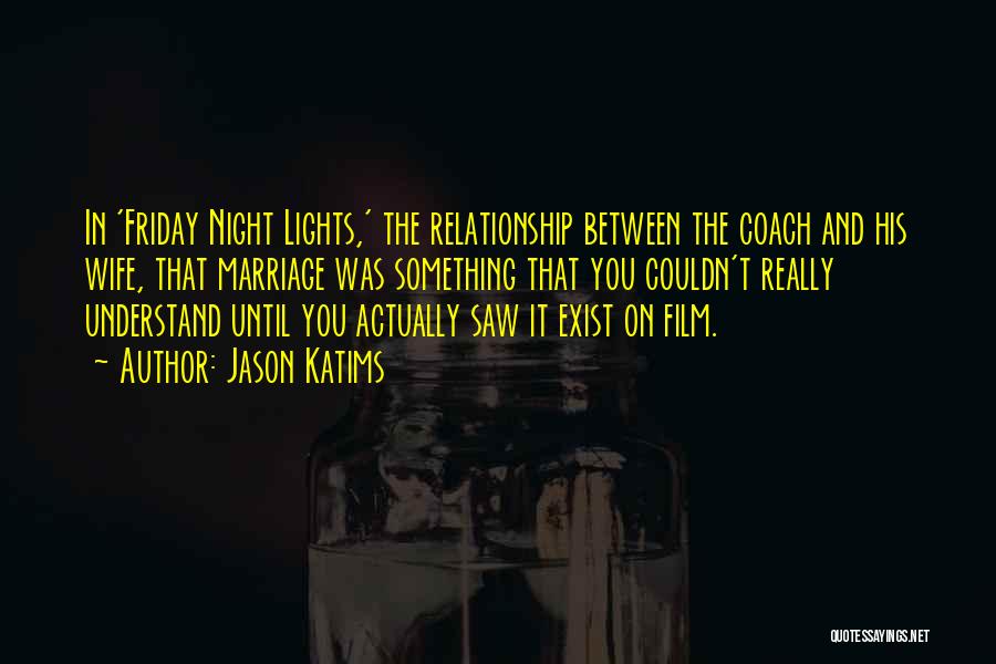 Jason Katims Quotes: In 'friday Night Lights,' The Relationship Between The Coach And His Wife, That Marriage Was Something That You Couldn't Really