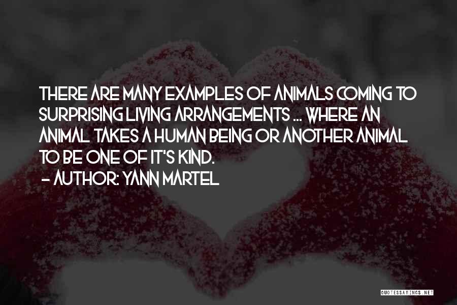 Yann Martel Quotes: There Are Many Examples Of Animals Coming To Surprising Living Arrangements ... Where An Animal Takes A Human Being Or