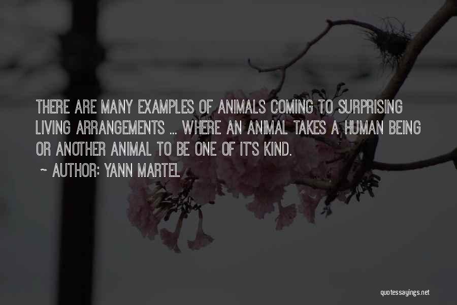 Yann Martel Quotes: There Are Many Examples Of Animals Coming To Surprising Living Arrangements ... Where An Animal Takes A Human Being Or