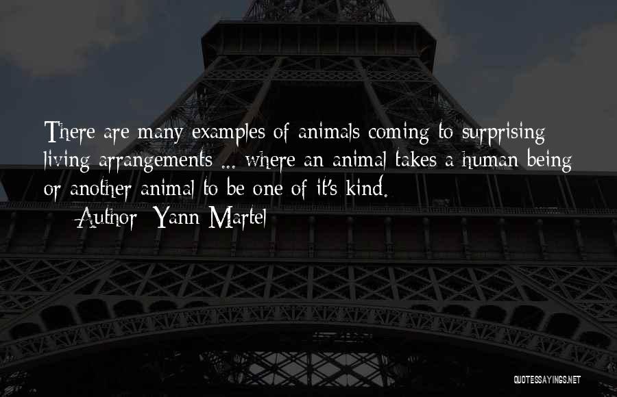 Yann Martel Quotes: There Are Many Examples Of Animals Coming To Surprising Living Arrangements ... Where An Animal Takes A Human Being Or