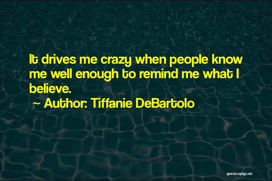 Tiffanie DeBartolo Quotes: It Drives Me Crazy When People Know Me Well Enough To Remind Me What I Believe.