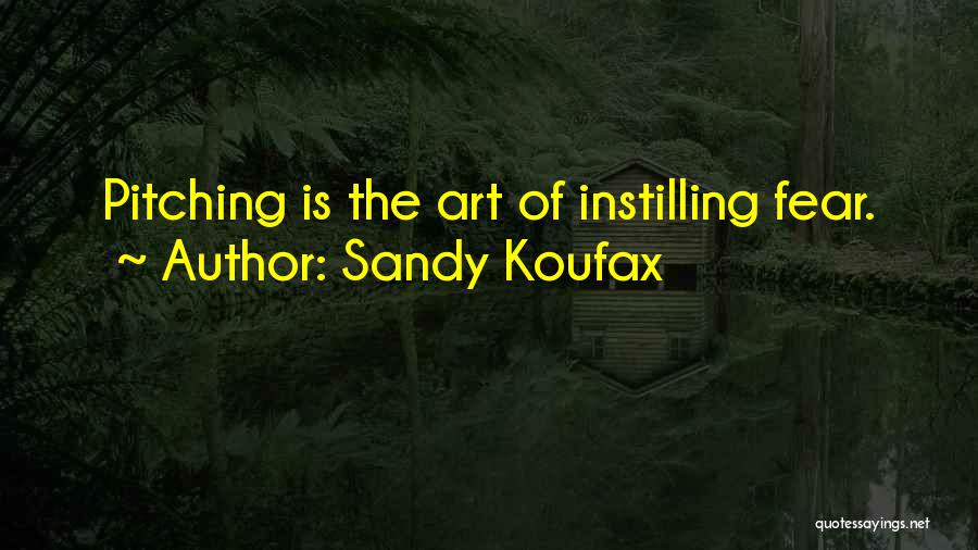 Sandy Koufax Quotes: Pitching Is The Art Of Instilling Fear.