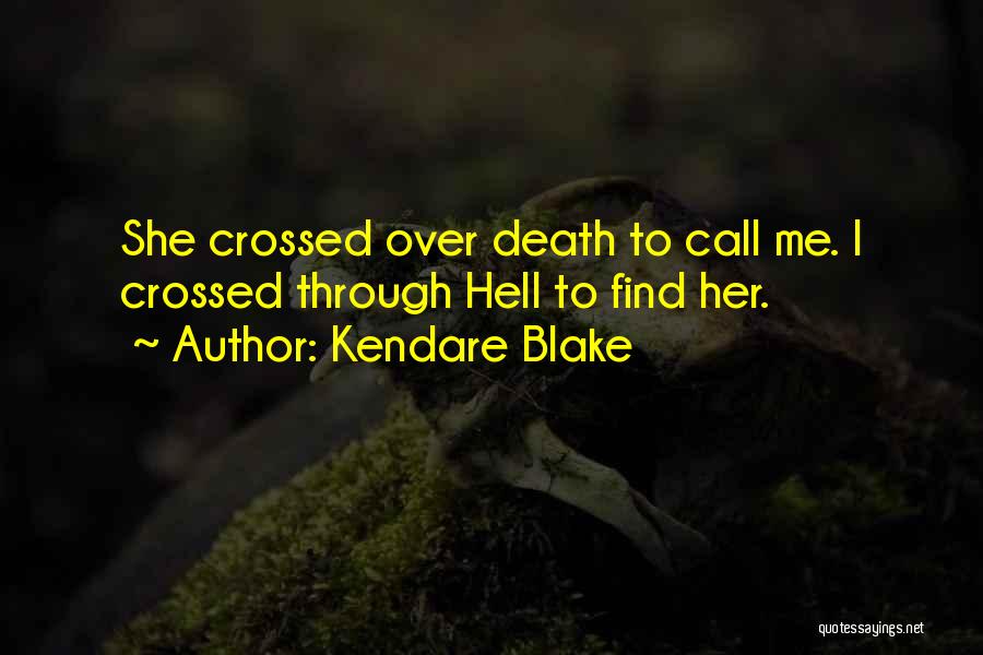 Kendare Blake Quotes: She Crossed Over Death To Call Me. I Crossed Through Hell To Find Her.
