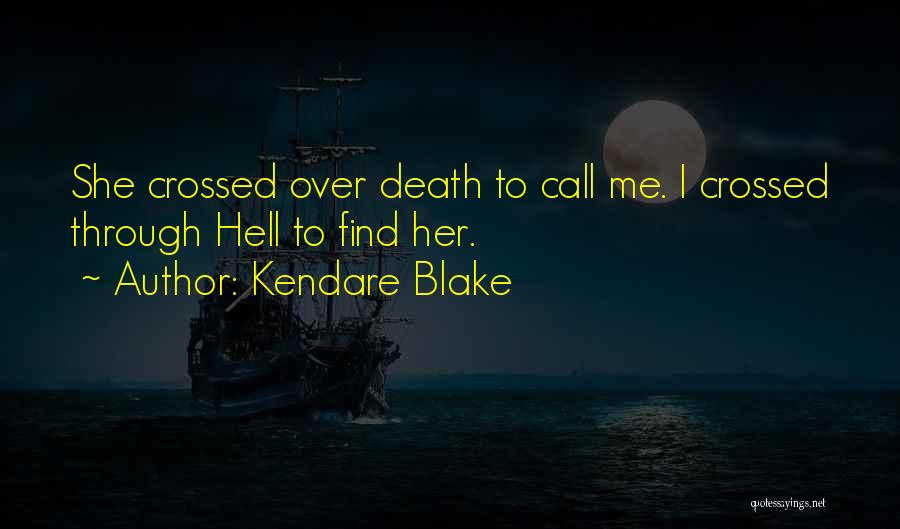 Kendare Blake Quotes: She Crossed Over Death To Call Me. I Crossed Through Hell To Find Her.