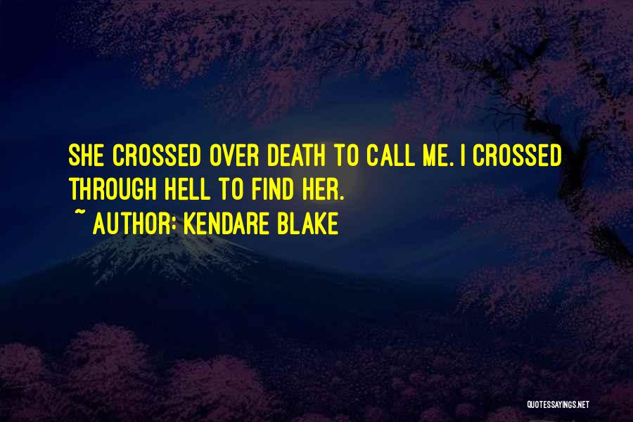 Kendare Blake Quotes: She Crossed Over Death To Call Me. I Crossed Through Hell To Find Her.