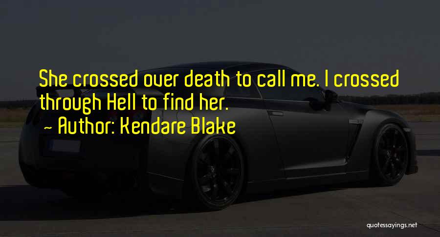 Kendare Blake Quotes: She Crossed Over Death To Call Me. I Crossed Through Hell To Find Her.