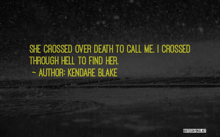 Kendare Blake Quotes: She Crossed Over Death To Call Me. I Crossed Through Hell To Find Her.