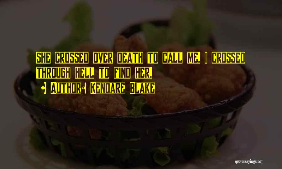 Kendare Blake Quotes: She Crossed Over Death To Call Me. I Crossed Through Hell To Find Her.