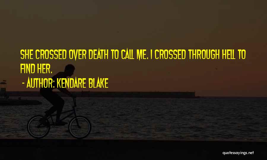 Kendare Blake Quotes: She Crossed Over Death To Call Me. I Crossed Through Hell To Find Her.