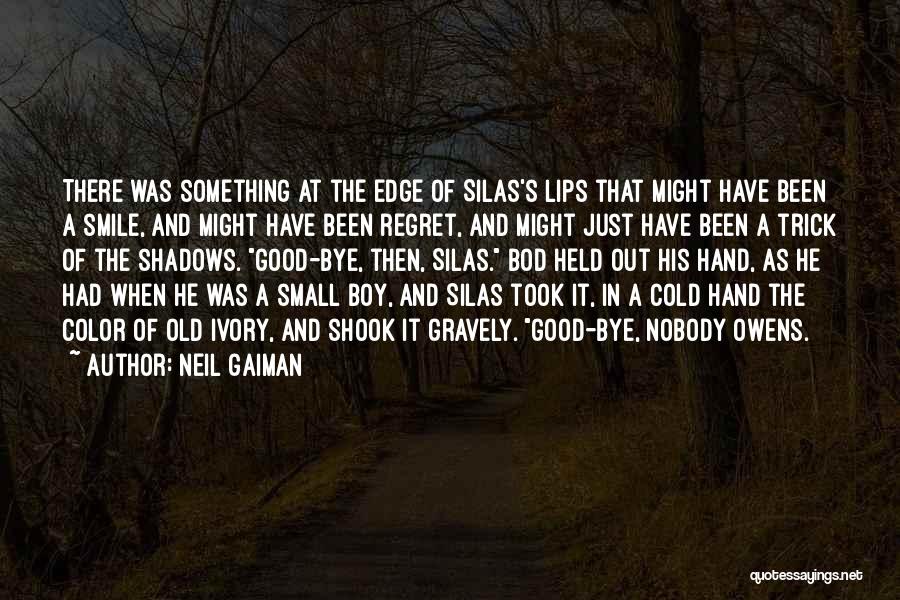 Neil Gaiman Quotes: There Was Something At The Edge Of Silas's Lips That Might Have Been A Smile, And Might Have Been Regret,
