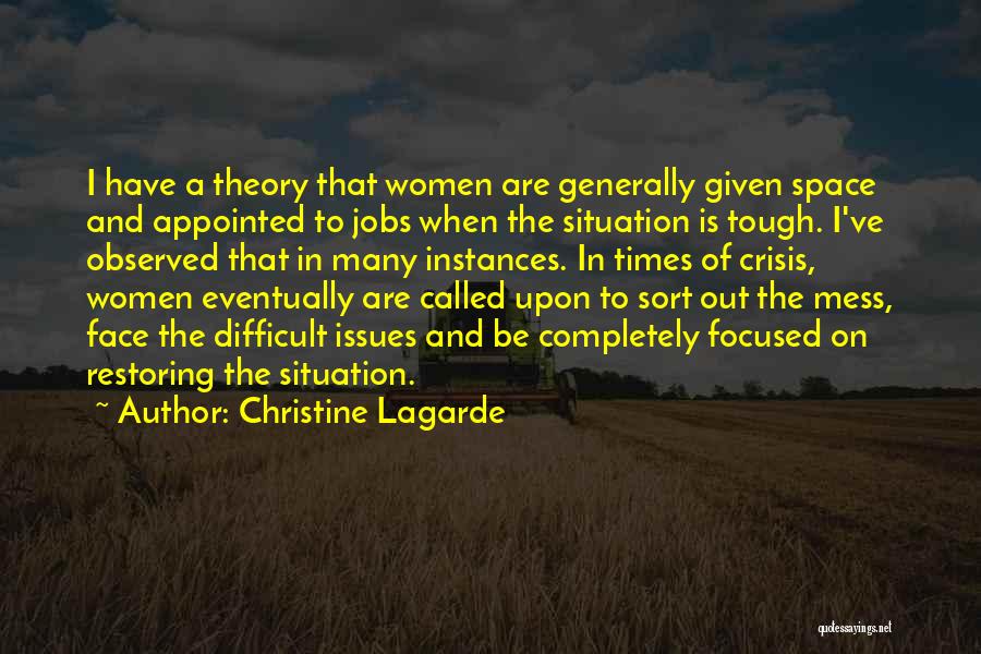 Christine Lagarde Quotes: I Have A Theory That Women Are Generally Given Space And Appointed To Jobs When The Situation Is Tough. I've