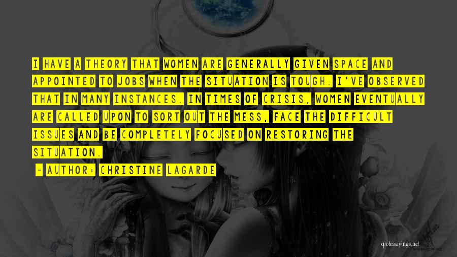 Christine Lagarde Quotes: I Have A Theory That Women Are Generally Given Space And Appointed To Jobs When The Situation Is Tough. I've
