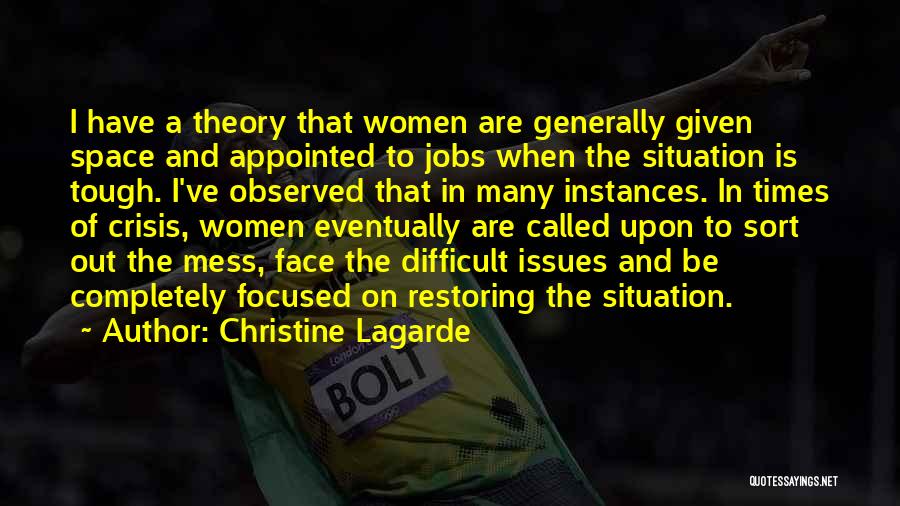 Christine Lagarde Quotes: I Have A Theory That Women Are Generally Given Space And Appointed To Jobs When The Situation Is Tough. I've