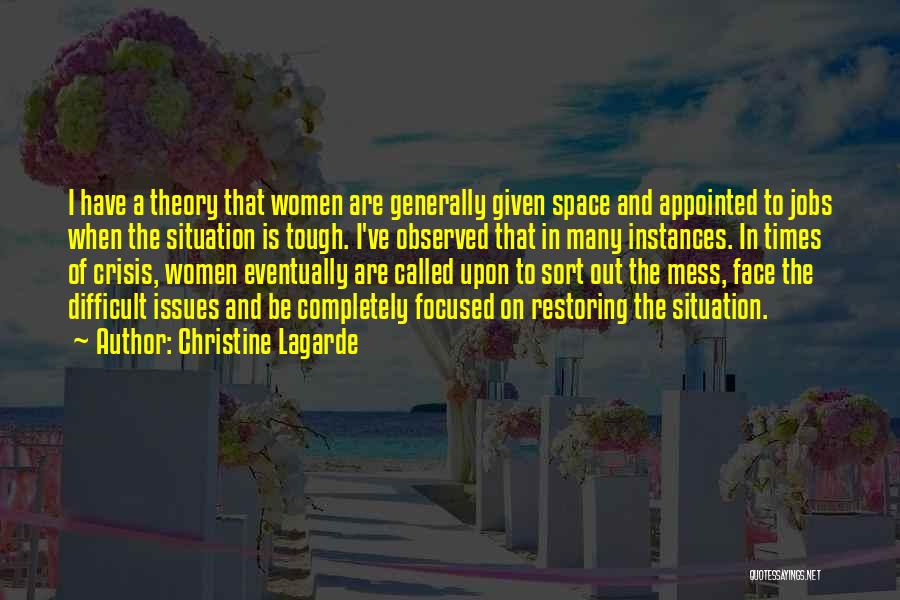 Christine Lagarde Quotes: I Have A Theory That Women Are Generally Given Space And Appointed To Jobs When The Situation Is Tough. I've