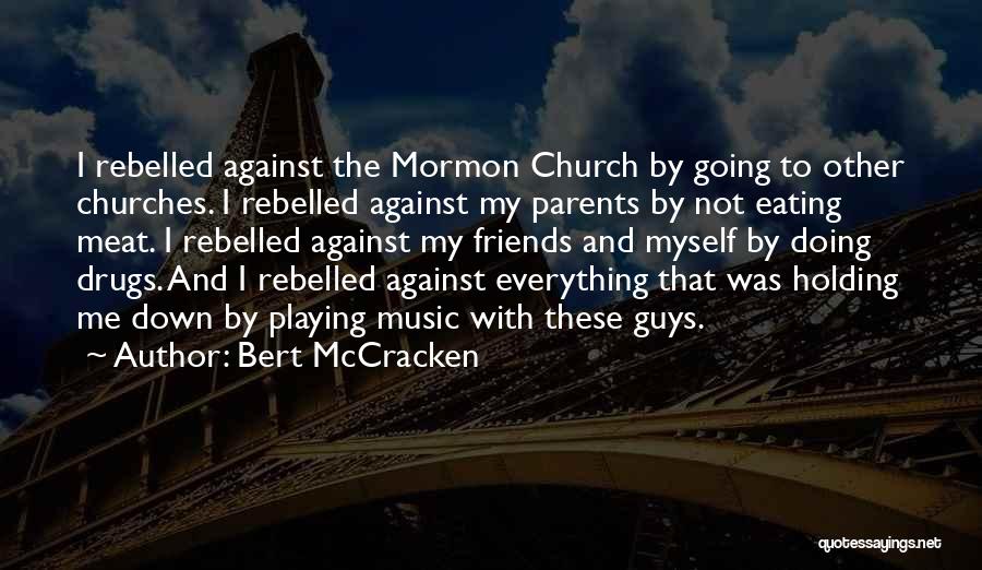 Bert McCracken Quotes: I Rebelled Against The Mormon Church By Going To Other Churches. I Rebelled Against My Parents By Not Eating Meat.