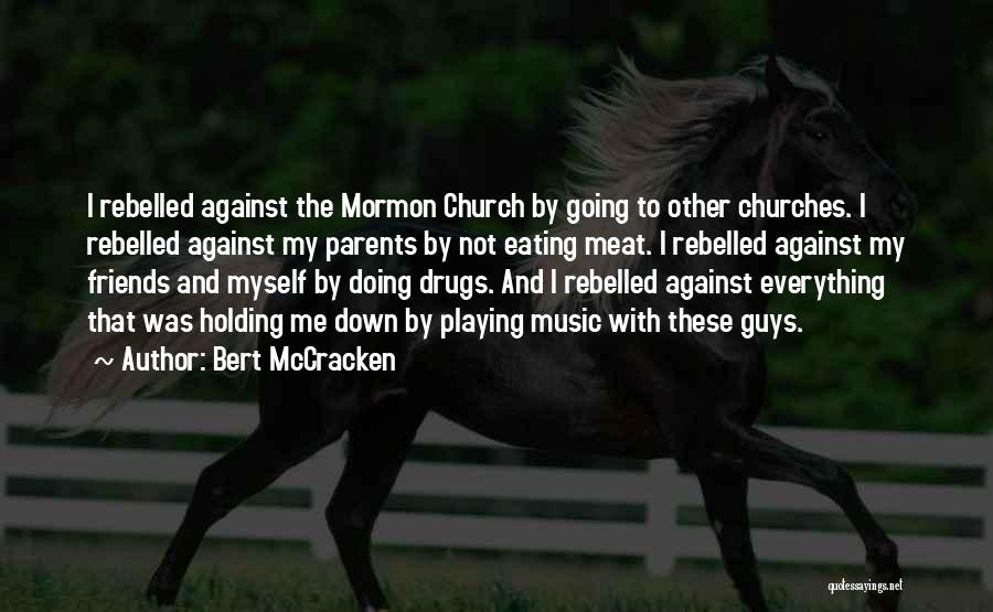 Bert McCracken Quotes: I Rebelled Against The Mormon Church By Going To Other Churches. I Rebelled Against My Parents By Not Eating Meat.
