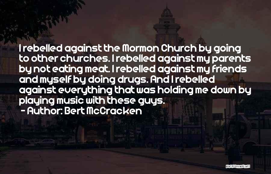 Bert McCracken Quotes: I Rebelled Against The Mormon Church By Going To Other Churches. I Rebelled Against My Parents By Not Eating Meat.