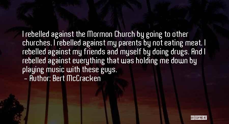 Bert McCracken Quotes: I Rebelled Against The Mormon Church By Going To Other Churches. I Rebelled Against My Parents By Not Eating Meat.