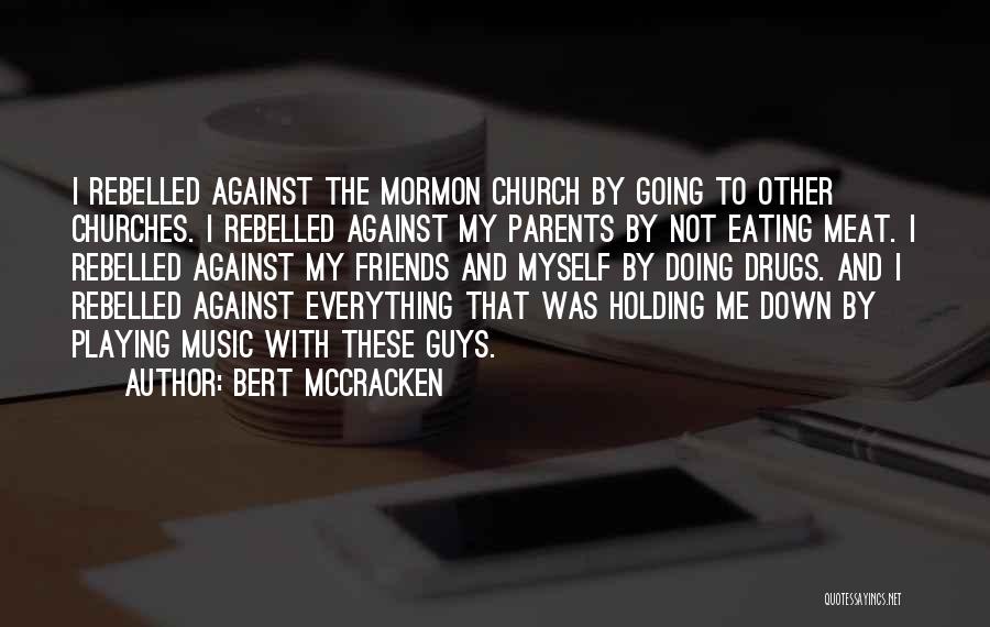 Bert McCracken Quotes: I Rebelled Against The Mormon Church By Going To Other Churches. I Rebelled Against My Parents By Not Eating Meat.