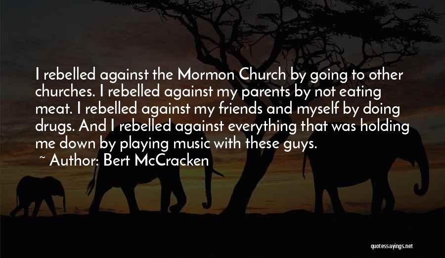 Bert McCracken Quotes: I Rebelled Against The Mormon Church By Going To Other Churches. I Rebelled Against My Parents By Not Eating Meat.