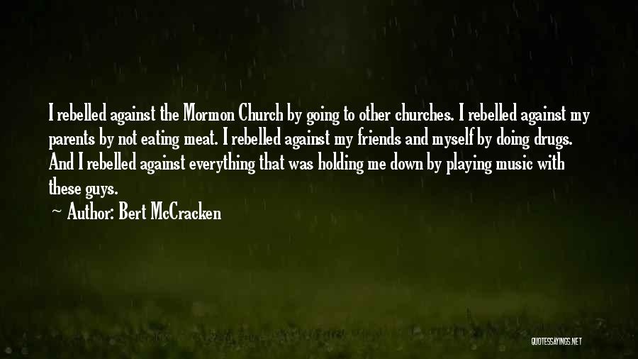 Bert McCracken Quotes: I Rebelled Against The Mormon Church By Going To Other Churches. I Rebelled Against My Parents By Not Eating Meat.