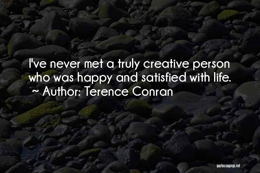 Terence Conran Quotes: I've Never Met A Truly Creative Person Who Was Happy And Satisfied With Life.