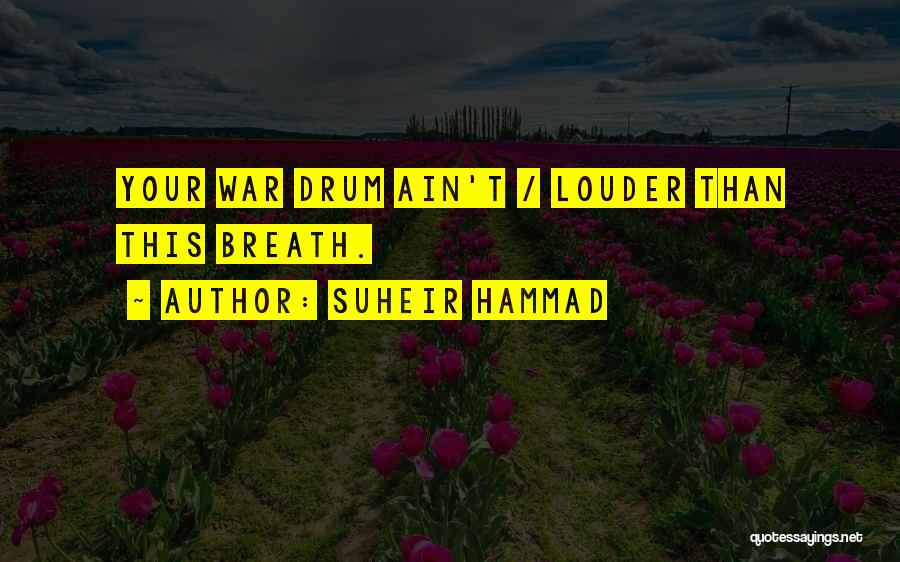 Suheir Hammad Quotes: Your War Drum Ain't / Louder Than This Breath.