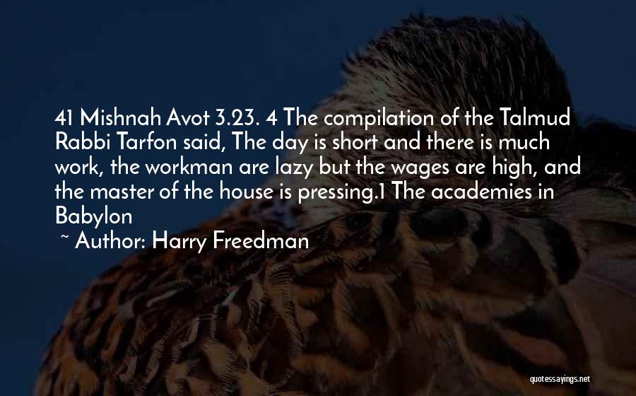 Harry Freedman Quotes: 41 Mishnah Avot 3.23. 4 The Compilation Of The Talmud Rabbi Tarfon Said, The Day Is Short And There Is