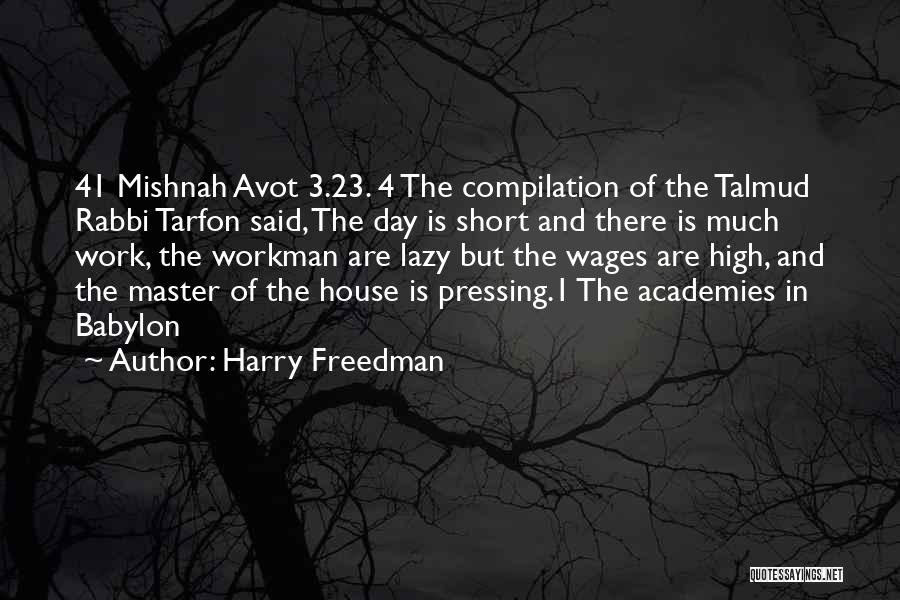 Harry Freedman Quotes: 41 Mishnah Avot 3.23. 4 The Compilation Of The Talmud Rabbi Tarfon Said, The Day Is Short And There Is