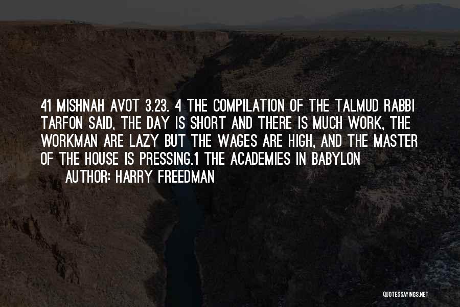 Harry Freedman Quotes: 41 Mishnah Avot 3.23. 4 The Compilation Of The Talmud Rabbi Tarfon Said, The Day Is Short And There Is