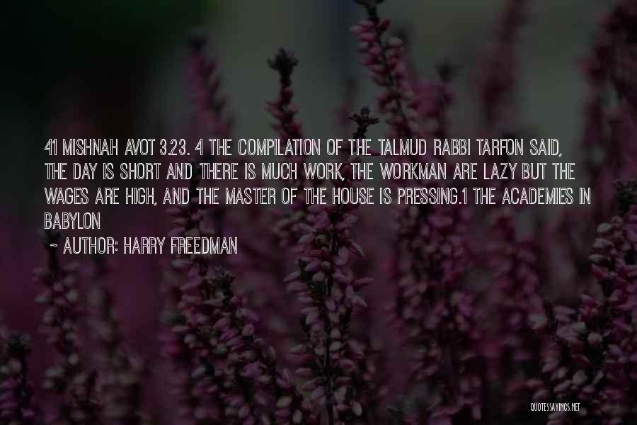 Harry Freedman Quotes: 41 Mishnah Avot 3.23. 4 The Compilation Of The Talmud Rabbi Tarfon Said, The Day Is Short And There Is