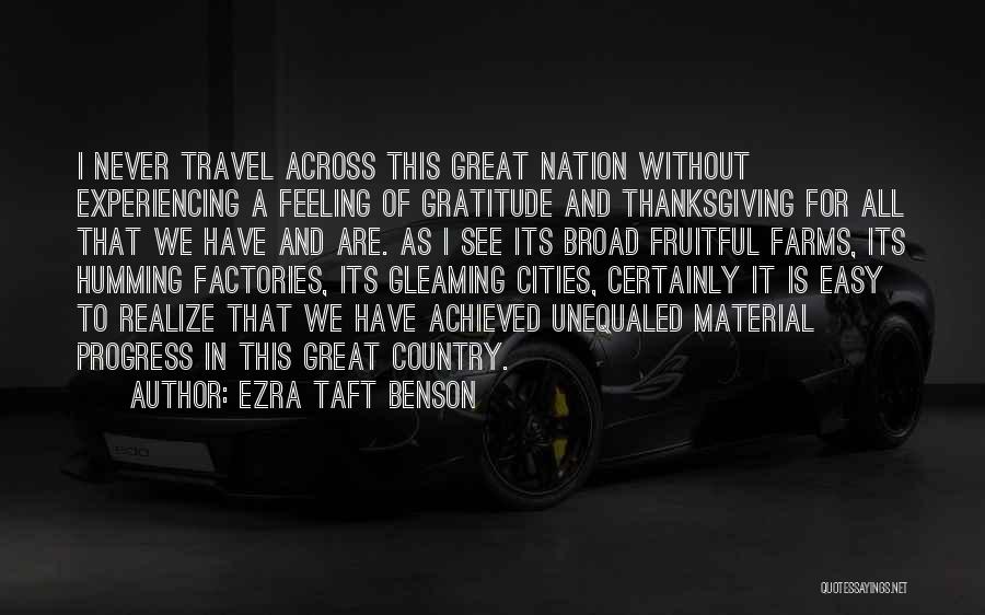 Ezra Taft Benson Quotes: I Never Travel Across This Great Nation Without Experiencing A Feeling Of Gratitude And Thanksgiving For All That We Have