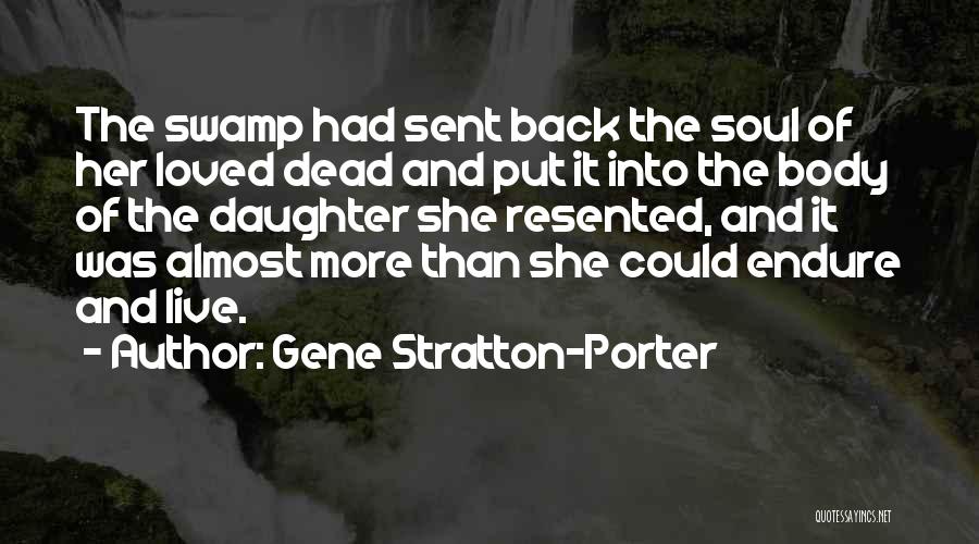Gene Stratton-Porter Quotes: The Swamp Had Sent Back The Soul Of Her Loved Dead And Put It Into The Body Of The Daughter